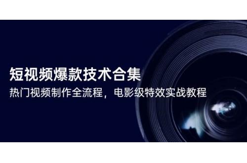 (6.7)短视频爆款技术合集，热门视频制作全流程，电影级特效实战教程