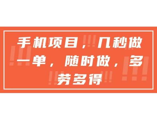(6.11)手机项目，几秒做一单，随时可做，多劳多得
